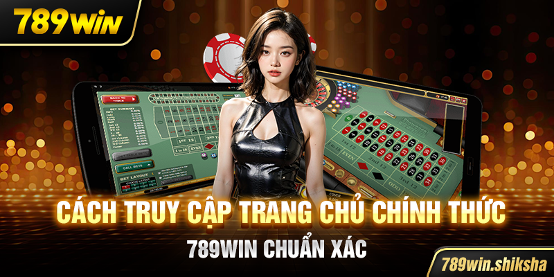 Cách truy cập trang chủ chính thức 789win chuẩn xác