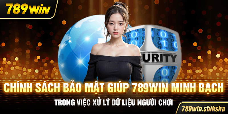 Chính sách bảo mật giúp 789win minh bạch trong việc xử lý dữ liệu người chơi