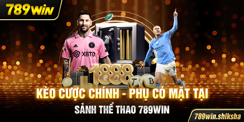 Kèo cược chính - phụ có mặt tại sảnh thể thao 789win